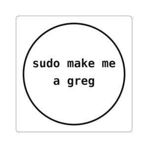 Peut inclure: Un autocollant carré aux coins arrondis présentant un contour circulaire noir. À l'intérieur du cercle, le texte noir indique "sudo make me a greg" dans une police à chasse fixe sur un fond blanc uni.