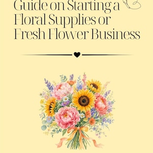 May include: A pale yellow document titled Guide on Starting a Floral Supplies or Fresh Flower Business, featuring a line-art butterfly icon and a vibrant watercolor illustration of a bouquet with sunflowers, pink peonies, and small blue flowers.