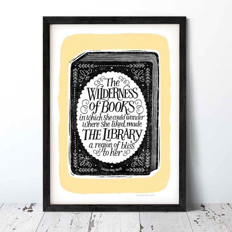 May include: A black and white print with a yellow background featuring a quote by Louisa May Alcott: "The Wilderness of Books in which she could wander where she liked, made The Library a region of bliss to her."