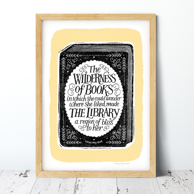 May include: A yellow background with a black and white illustration of a book with the text "The Wilderness of Books in which she could wander where she liked, made THE LIBRARY a region of bliss to her" and the signature "Louisa May Alcott".