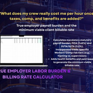 May include: A laptop displaying a spreadsheet titled True Employer Labor Burden & Billing Rate Calculator. Text includes: What does my crew really cost me per hour once taxes, comp, and benefits are added? True employer payroll burden and the minimum viable client billable rate. Calculates mandatory statutory payroll burden: FICA (7.65%) and FUTA/SUTA (3.2%). Incorporates trade-specific Workers' Comp risk tiers. Adds health benefits and paid leave to generate the minimum viable billable rate.