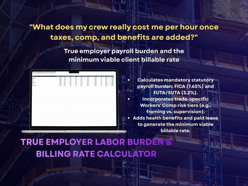 May include: A laptop displaying a spreadsheet titled True Employer Labor Burden & Billing Rate Calculator. Text includes: What does my crew really cost me per hour once taxes, comp, and benefits are added? True employer payroll burden and the minimum viable client billable rate. Calculates mandatory statutory payroll burden: FICA (7.65%) and FUTA/SUTA (3.2%). Incorporates trade-specific Workers' Comp risk tiers. Adds health benefits and paid leave to generate the minimum viable billable rate.