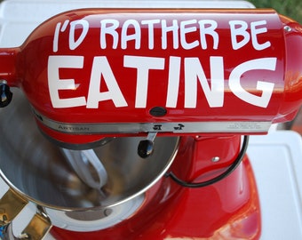 Custom Kitchen Mixer Vinyl Decals - I'd rather be eating (for Cuisinart, KitchenAid, Kitchen Aid Mixer, other appliances)