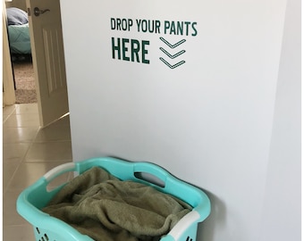 Drop Your Pants Here Decal - Drop Your Pants Sign - Drop your Drawers Here Vinyl - Custom Vinyl Decal for the Laundry Room - Mud Room Decor