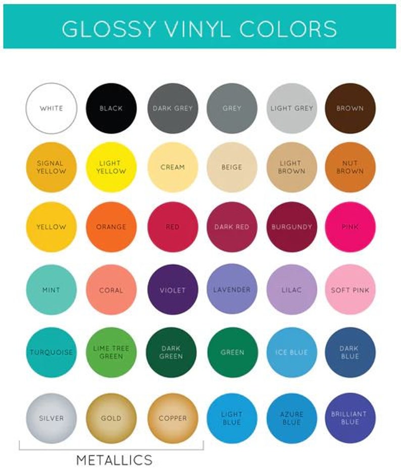 May include: A chart of glossy vinyl colors in a circle format. The colors are organized by category: white, black, grey, brown, yellow, orange, red, pink, mint, coral, violet, lavender, turquoise, green, blue, silver, gold, copper. The text "GLOSSY VINYL COLORS" is at the top of the chart. The text "METALLICS" is at the bottom of the chart.