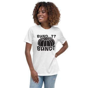 Bund...t? Bundt Women's Relaxed T-Shirt My Big Fat Greek Wedding Shirt for Women Gift for Mom Mother's Day Gift T Shirt