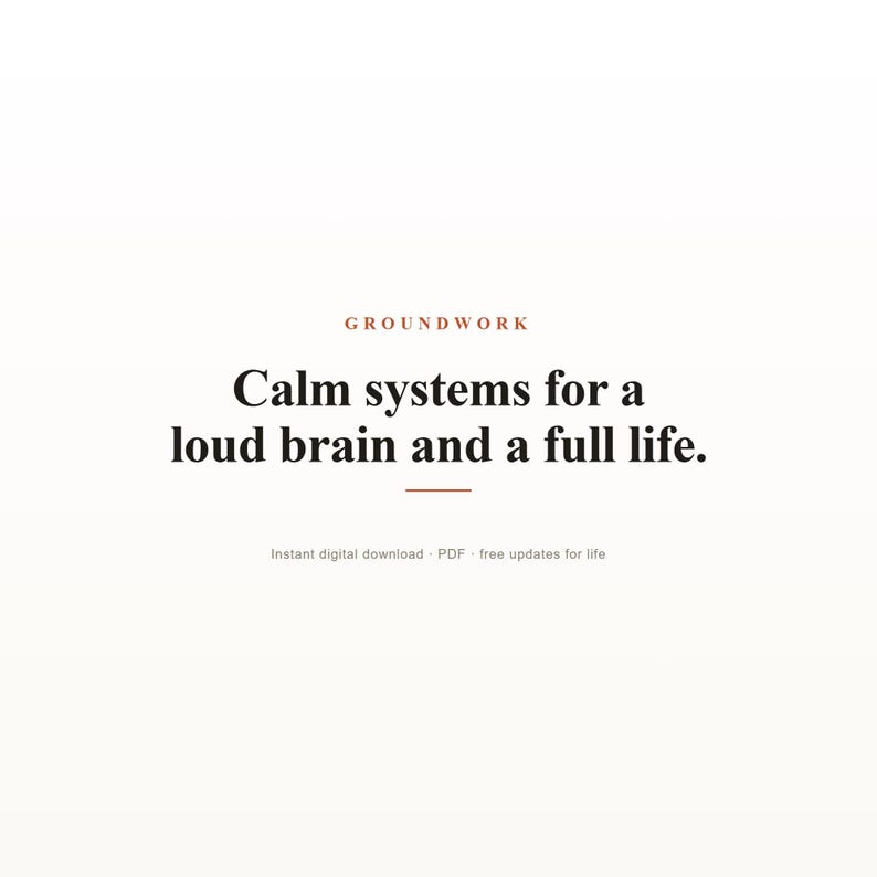 May include: A digital document cover featuring the word GROUNDWORK in small orange letters at the top, followed by the black text: Calm systems for a loud brain and a full life. A small orange horizontal line sits below the text, with smaller text below reading: Instant digital download - PDF - free updates for life.