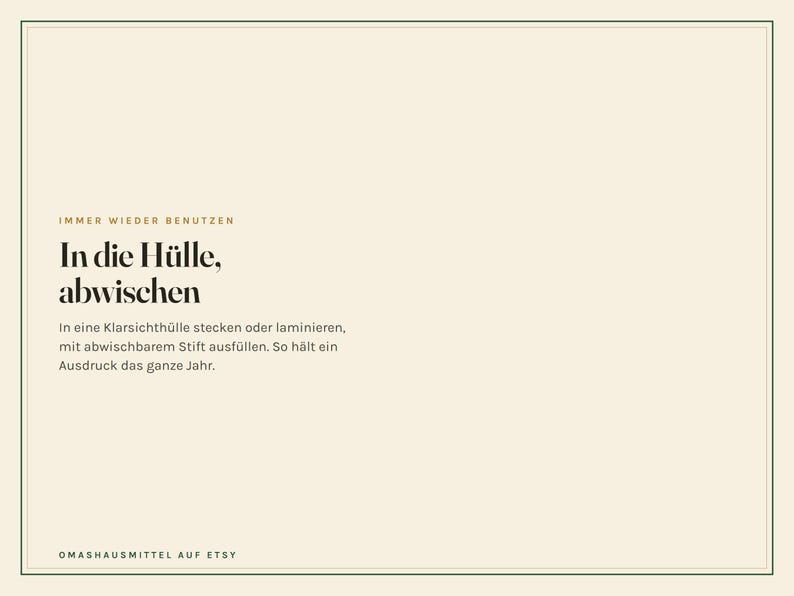 May include: A cream-coloured rectangular sign with a thin dark green border. The text reads: IMMER WIEDER BENUTZEN, In die H&uuml;lle, abwischen, In eine Klarsichth&uuml;lle stecken oder laminieren, mit abwischbarem Stift ausf&uuml;llen. So h&auml;lt ein Ausdruck das ganze Jahr. OMASHAUSMITTEL AUF ETSY.