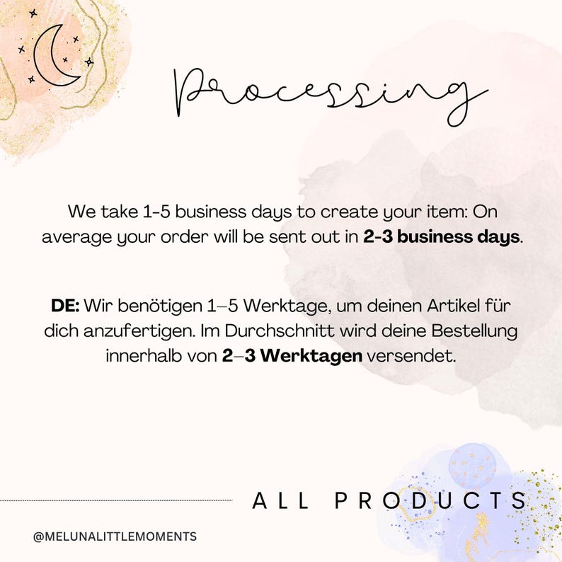 May include: A white informational graphic with a crescent moon icon and watercolor accents. It features the text: Processing. We take 1-5 business days to create your item: On average your order will be sent out in 2-3 business days. ALL PRODUCTS @MELUNALITTLEMOMENTS.