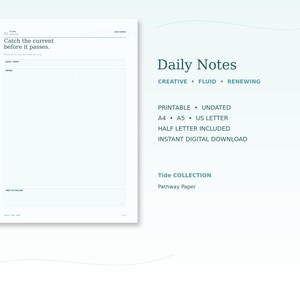 May include: A white digital daily notes planner page with the text Catch the current before it passes, Date/Topic, Notes, and Area to Follow. The text Daily Notes, Creative, Fluid, Renewing, Printable, Undated, A4, A5, US Letter, Half Letter, and Tide Collection.