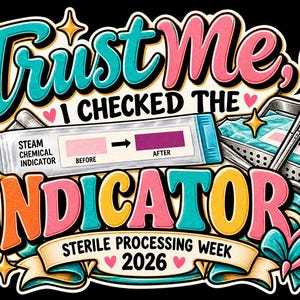 May include: A colorful graphic design featuring the text Trust Me, I CHECKED THE INDICATOR and STERILE PROCESSING WEEK 2026. It includes a steam chemical indicator strip, a metal instrument tray, and surgical scissors with pink heart accents.