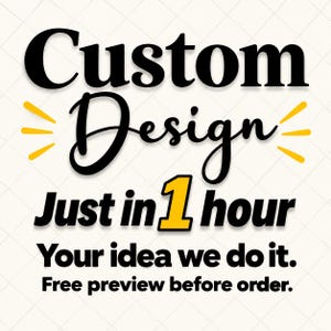 Può includere: Un cartello grafico con testo nero e giallo su sfondo bianco. Il testo recita: Custom Design, Just in 1 hour, Your idea we do it. Free preview before order. La parola Design è in corsivo e il numero 1 è di colore giallo.