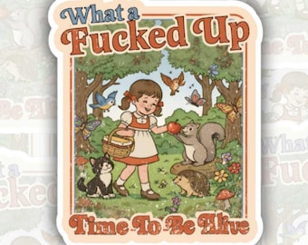 What a F**ked up Time To Be Alive | Matte vinyl sticker | Sarcastic | Dark Humor | Water bottle, laptop, notebook sticker | Waterproof