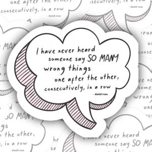 May include: A collection of white stickers in the shape of speech bubbles. Each sticker features the quote "I have never heard someone say SO MANY wrong things one after the other, consecutively, in a row" in black text.