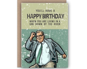 May include: A humorous birthday card featuring a cartoon illustration of a man in a plaid jacket and glasses with the text "You'll have a Happy Birthday when you are living in a van down by the river."