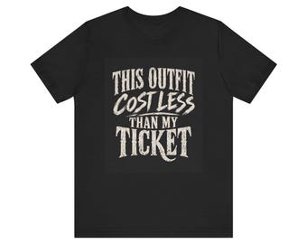 This Outfit Cost Less Than My Ticket Tee | Concert Humor Shirt
