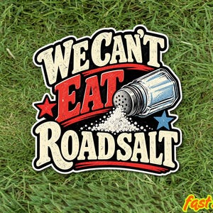 May include: A sticker or magnet featuring the text WE CAN'T EAT ROADSALT in bold, distressed lettering. The design includes a graphic of a salt shaker pouring white salt, accented by a red star on the left and a blue star on the right.