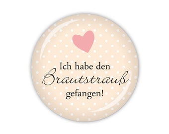 I DO Ich habe den Brautstrauß gefangen! apricot (Art. HZ01-18) als Button, Magnet, Taschenspiegel oder Flaschenöffner erhältlich