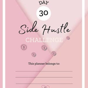 May include: A pink planner cover titled Day 30 Side Hustle Challenge with a white circle containing the number 30. It features dollar sign icons, a section labeled This planner belongs to with three lines, and the text Professionally YourS.