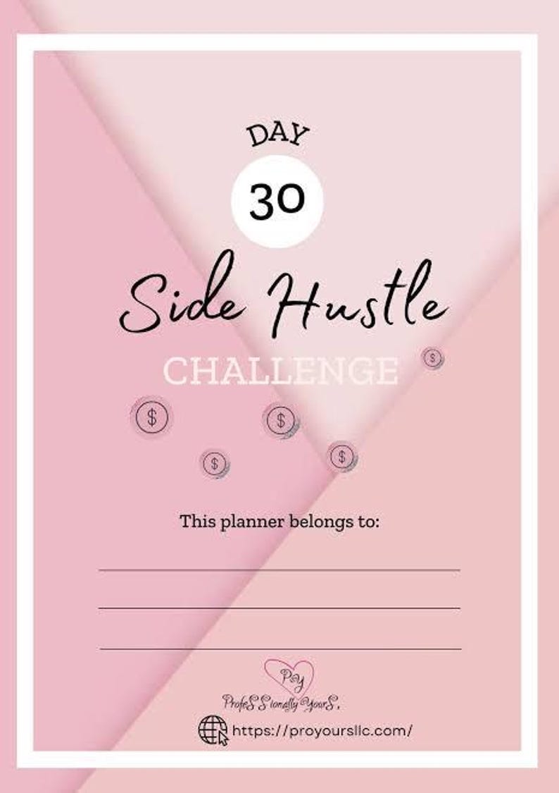 May include: A pink planner cover titled Day 30 Side Hustle Challenge with a white circle containing the number 30. It features dollar sign icons, a section labeled This planner belongs to with three lines, and the text Professionally YourS.