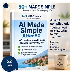Può includere: Un libro intitolato AI Made Simple After 50 con una copertina che mostra un paesaggio costiero. Il testo recita 50+ MADE SIMPLE, AI Made Simple After 50, 100 practical ways to make AI useful in everyday life e AI isn't complicated. Una tazza riporta la scritta Good ideas anytime.