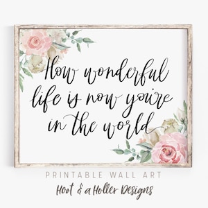 How Wonderful Life is Now You&#39;re in the World Printable Wall Art | Floral Nursery Print | Farmhouse | Boho Decor Mothers Day