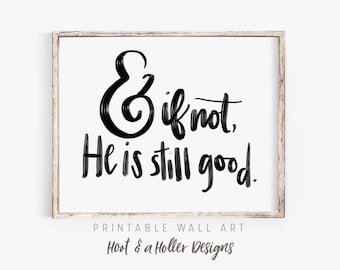 Op de afbeelding: Zwart-witte printbare wandkunst met de tekst "& if not He is still good." en de woorden "Printable Wall Art Hoot & a Holler Designs" onderaan.