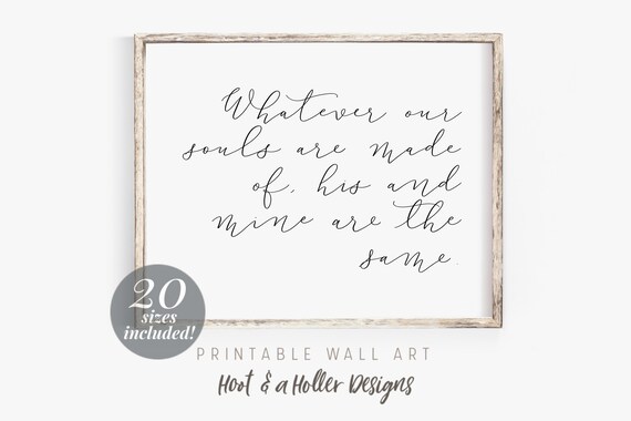 Whatever Our Souls Are Made of His and Mine Are the Same Printable Wall Art | Romantic Love Bedroom Decor | Engagement Print Bridal Shower