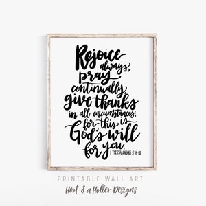 May include: Black and white printable wall art with the text "Rejoice always, pray continually, give thanks in all circumstances; for this is God's will for you." and the scripture reference "1 Thessalonians 5:16-18".
