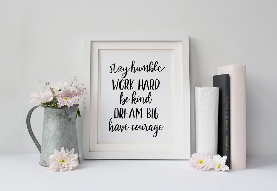 Stay Humble Work Hard Be Kind Dream Big Have Courage Printable Wall Art ...