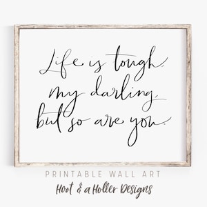 Life is tough my darling Printable Wall Art | Quote Print | Bedroom Farmhouse Decor | Girls Dorm Room Mothers Day