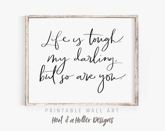 Life is tough my darling Printable Wall Art | Quote Print | Bedroom Farmhouse Decor | Girls Dorm Room Mothers Day