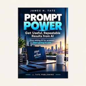 Puede incluir: Una portada de libro titulada Prompt Power de James H. Tate. La portada muestra una computadora portátil con Ideas to Action, una taza con Better Prompts Brighter Tomorrows y libros etiquetados como Create, Automate, Solve y Grow.