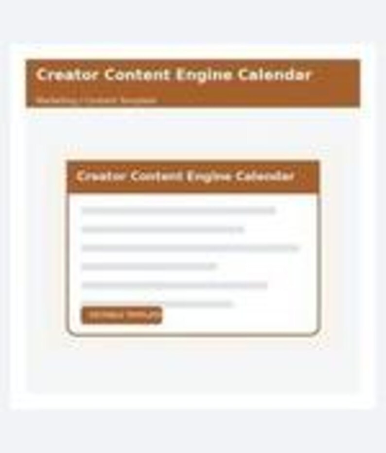 May include: A digital template titled Creator Content Engine Calendar with a brown header and white background. The layout features a central box with the same title, several horizontal lines representing text fields, and a brown button at the bottom.