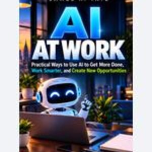 May include: A book cover titled AI AT WORK by James H. Tate. The cover features a small white robot with a glowing blue screen face sitting at a desk with a laptop, plants, and office supplies in a modern office setting at dusk.