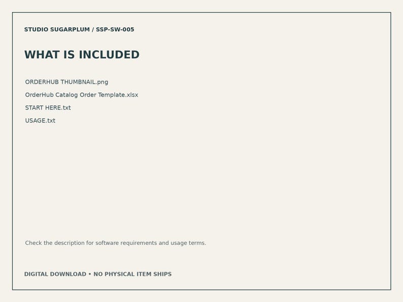 May include: A digital product information sheet titled WHAT IS INCLUDED from STUDIO SUGARPLUM SSP-SW-005. It lists files: ORDERHUB THUMBNAIL.png, OrderHub Catalog Order Template.xlsx, START HERE.txt, and USAGE.txt on a light beige background.