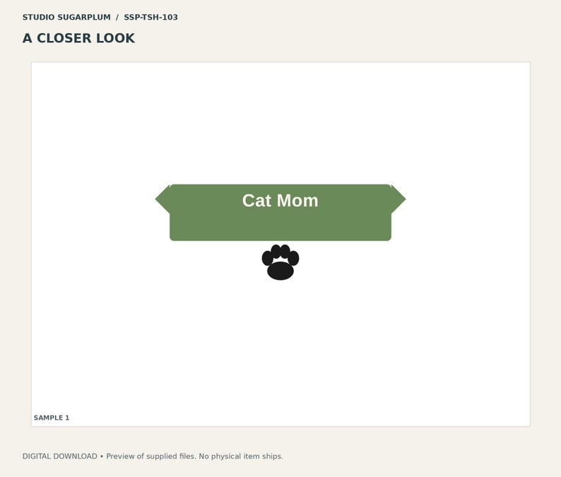 May include: A graphic design featuring the text Cat Mom in white letters centered on a solid olive green horizontal banner with pointed ends. Below the banner is a single black paw print icon. The text STUDIO SUGARPLUM / SSP-TSH-103 and A CLOSER LOOK appear at the top, with SAMPLE 1 at the bottom.