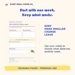May include: A life planning sheet from Start Small Paper Co. featuring the text Start with one week. Keep what works. It includes sections titled What deserves another week?, What worked for me?, What made it difficult?, and Keep, Make Smaller, Change, Leave.