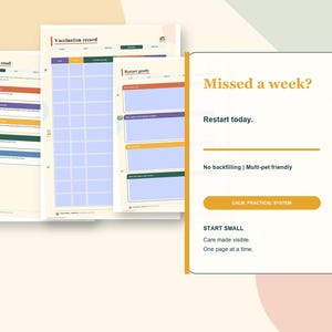 May include: A set of printable pet care planner pages featuring a vaccination record, a start small guide, and a restart gently section. The pages include text such as Missed a week?, Restart today, No backfilling, Multi-pet friendly, and Start small.