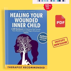 Healing Your Wounded Inner Child: A CBT Workbook to Overcome Past Trauma, Face Abandonment and Regain Emotional Stability.