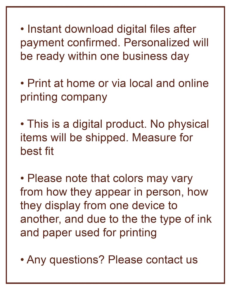 May include: A rectangular image with a brown border contains text in a serif font. The text provides information about digital files, printing options, and colour variations. It also states that no physical items will be shipped.