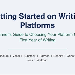 May include: A document titled Getting Started on Writing Platforms: A Beginner's Guide to Choosing Your Platform & Your First Year of Writing. It lists platforms including Medium, Vocal, Substack, Patreon, Beehiiv, Ghost, WordPress, and Wattpad.