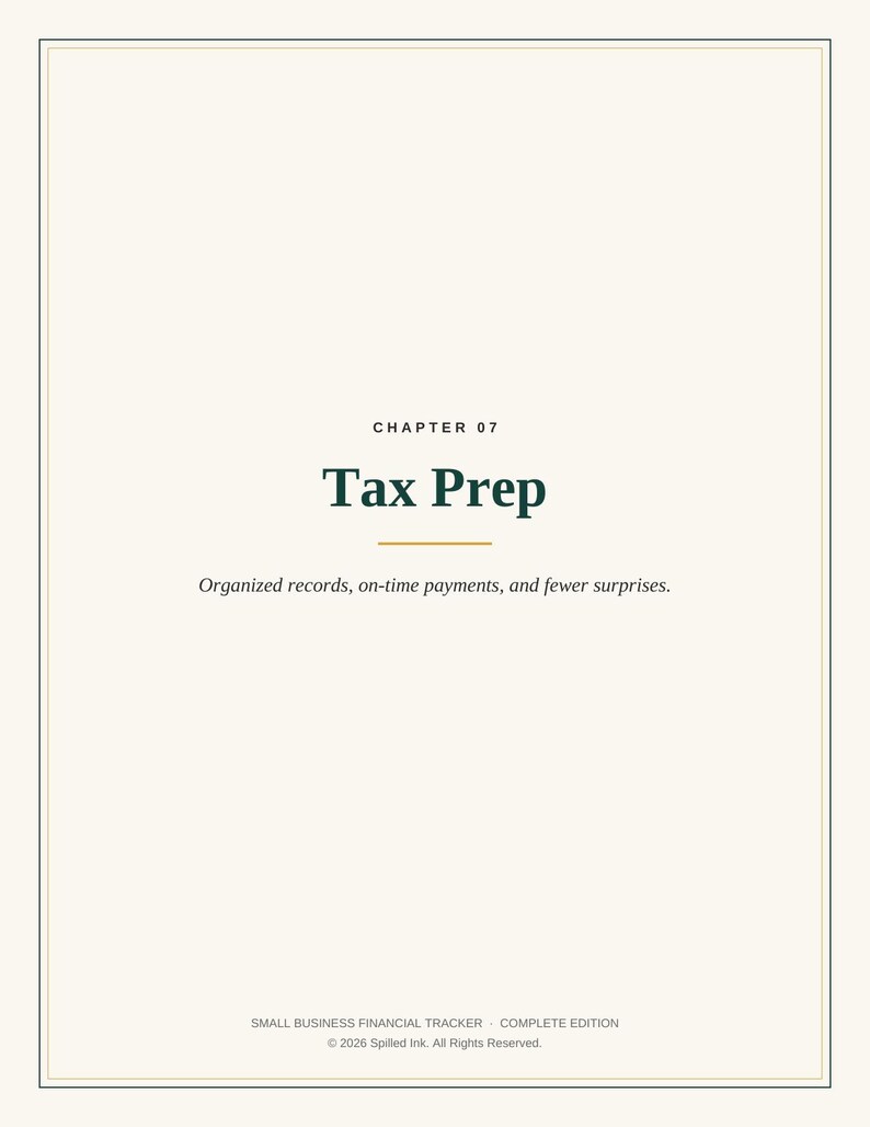 May include: A page from the Small Business Financial Tracker Complete Edition titled Chapter 07 Tax Prep. The text reads Organized records, on-time payments, and fewer surprises. The bottom includes the text 2026 Spilled Ink. All Rights Reserved.