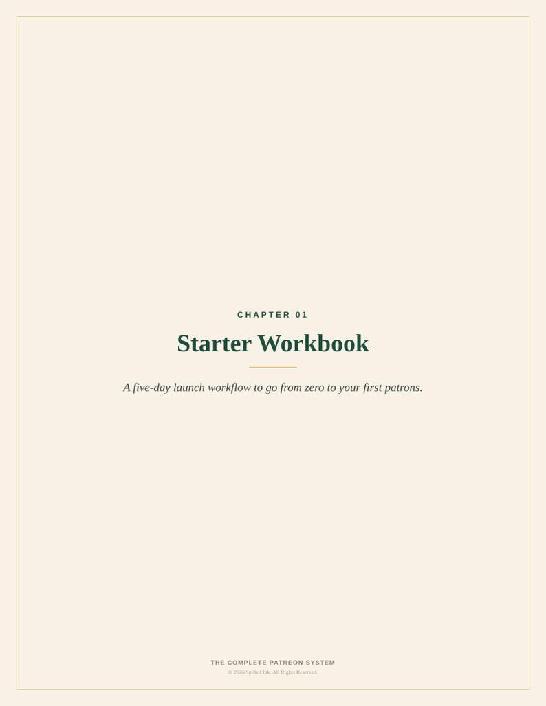May include: A cream-colored workbook page titled Chapter 01 Starter Workbook. The text reads: A five-day launch workflow to go from zero to your first patrons. At the bottom, it says: THE COMPLETE PATREON SYSTEM &copy; 2024 Spilled Ink.