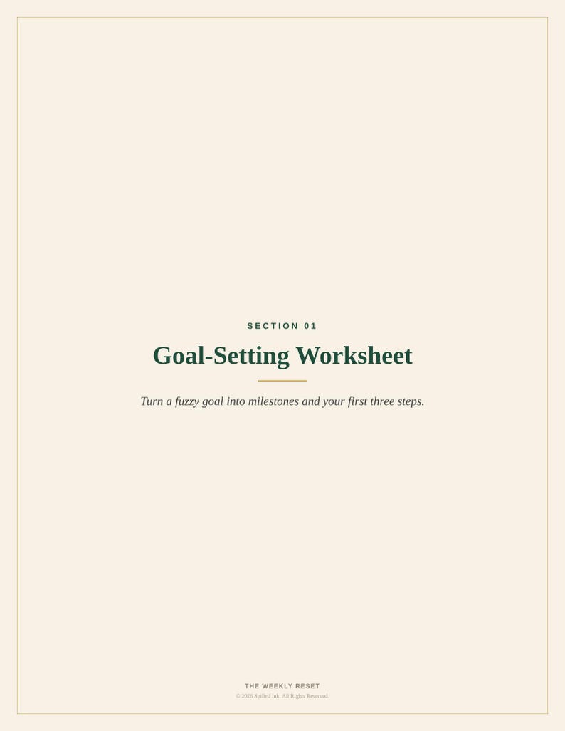 May include: A cream-coloured worksheet page titled Section 01 Goal-Setting Worksheet. The text reads: Turn a fuzzy goal into milestones and your first three steps. At the bottom, it says: THE WEEKLY RESET &copy; 2024 Spilled Ink. All Rights Reserved.