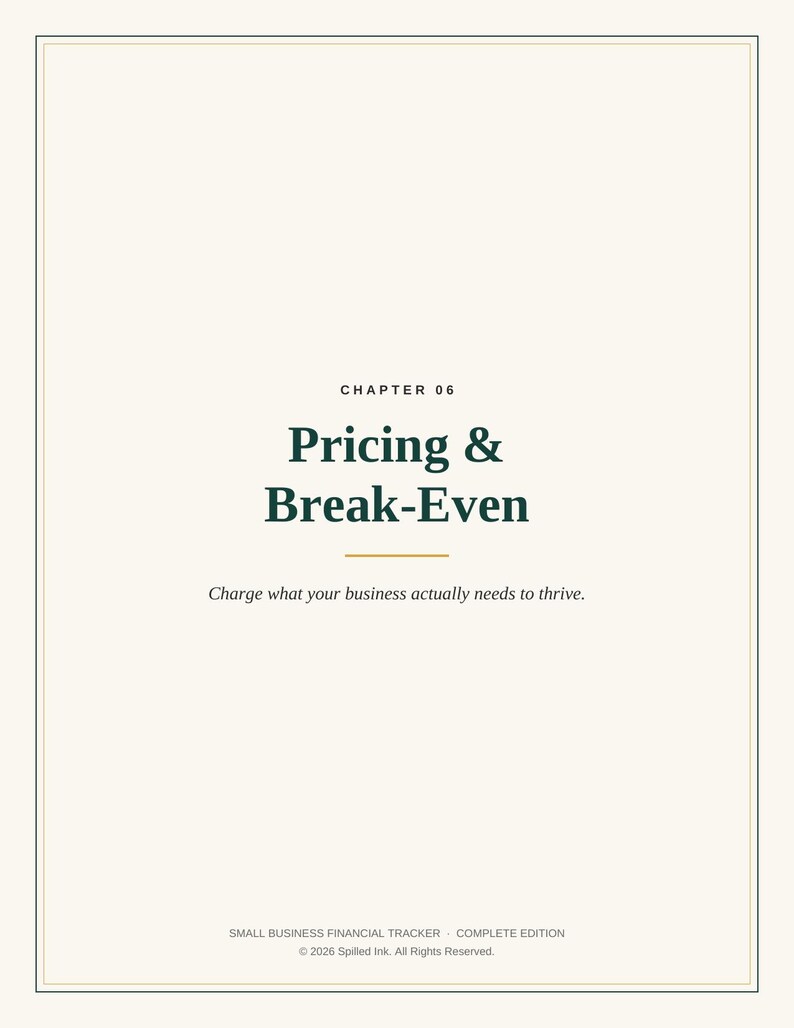 May include: A document page titled CHAPTER 06 Pricing & Break-Even with the subtitle Charge what your business actually needs to thrive. The footer reads SMALL BUSINESS FINANCIAL TRACKER COMPLETE EDITION &copy; 2026 Spilled Ink. All Rights Reserved.