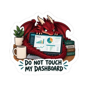 May include: A sticker featuring a red dragon with horns looking at a laptop screen displaying a dashboard with charts. Beside the laptop are a white mug, a potted plant, and a stack of books labeled Metrics, Insights, Strategy, and Snacks. Text reads: DO NOT TOUCH MY DASHBOARD.