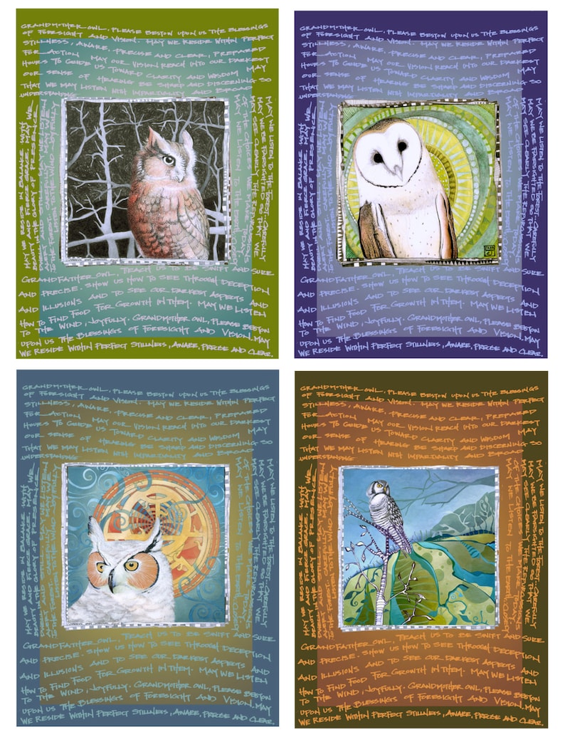 May include: Four illustrated cards featuring owls with text surrounding each image. The text on each card reads: "Grandfather Owl, please bestow upon us the blessings of foresight and vision. May we reside within perfect stillness, aware, precise and clear. Our prepared hours to action may treasure and cleanse, free from fear that we may listen toward clarity and wisdom. May our sense of transition reach into discerning understanding with impartiality and embrace so we reside within perfect stillness, aware, free and clear."