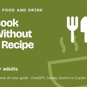 Learn to Cook for Beginners, 12-Week AI Tutor Course, Knife Skills, Eggs, Sauces and Cooking Without a Recipe, PDF