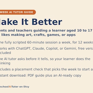 May include: A 12-week AI tutor guide titled Make It Better, designed for parents and teachers guiding learners aged 10 to 17. It features a 60-minute weekly session plan, compatibility with ChatGPT, Claude, Copilot, or Gemini, and a placement check.